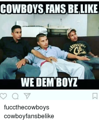 cowboys-fans-belike-we-dem-boyz-fuccthecowboys-cowboyfansbelike-12180145.png