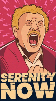 SerenityNow.thumb.gif.0e4e0b03e45d6698ea7d631f409b1625.gif