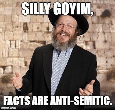 FactsAreAntiSemitic.jpg.9932eab61cfe0dcd62d13b133dd685eb.jpg